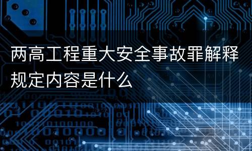 两高工程重大安全事故罪解释规定内容是什么