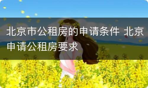 北京市公租房的申请条件 北京申请公租房要求