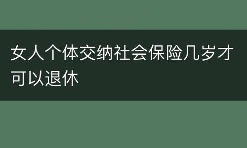 女人个体交纳社会保险几岁才可以退休