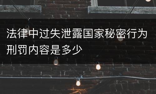 法律中过失泄露国家秘密行为刑罚内容是多少
