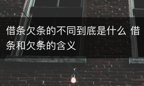借条欠条的不同到底是什么 借条和欠条的含义