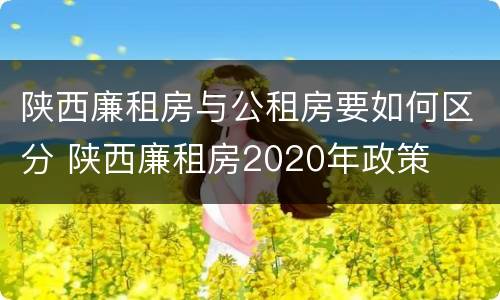 陕西廉租房与公租房要如何区分 陕西廉租房2020年政策