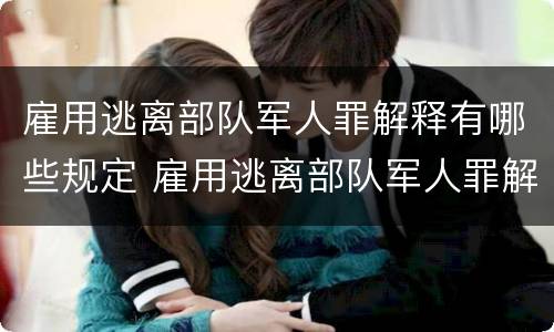 雇用逃离部队军人罪解释有哪些规定 雇用逃离部队军人罪解释有哪些规定和规定
