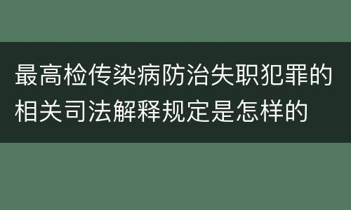 最高检传染病防治失职犯罪的相关司法解释规定是怎样的
