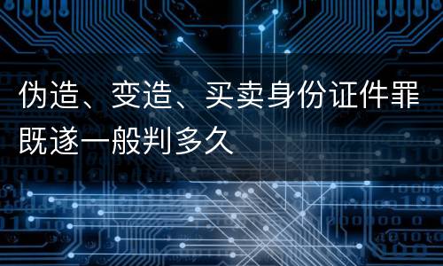 伪造、变造、买卖身份证件罪既遂一般判多久