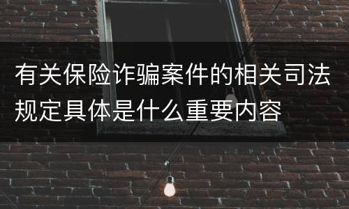 有关保险诈骗案件的相关司法规定具体是什么重要内容