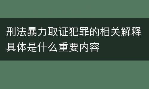 刑法暴力取证犯罪的相关解释具体是什么重要内容