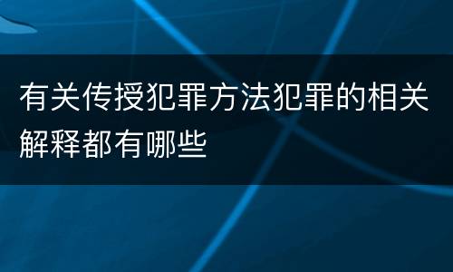 有关传授犯罪方法犯罪的相关解释都有哪些
