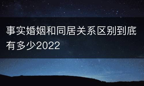 事实婚姻和同居关系区别到底有多少2022