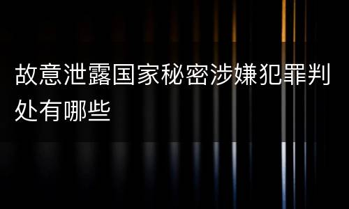 故意泄露国家秘密涉嫌犯罪判处有哪些
