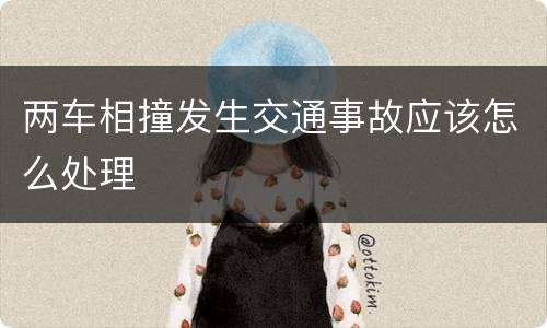 两车相撞发生交通事故应该怎么处理