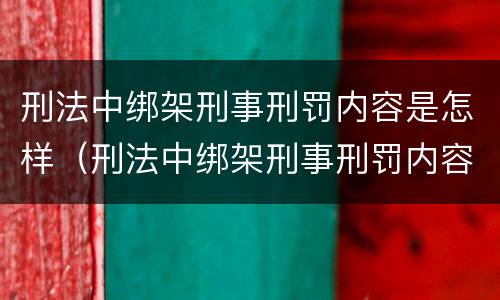 刑法中绑架刑事刑罚内容是怎样（刑法中绑架刑事刑罚内容是怎样认定的）