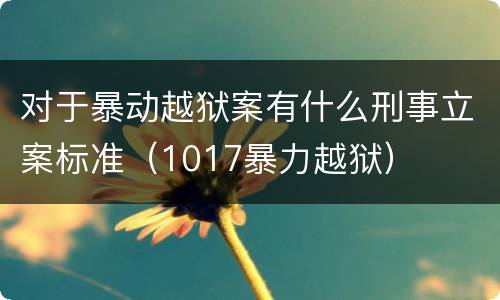 对于暴动越狱案有什么刑事立案标准（1017暴力越狱）