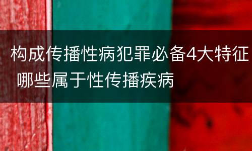 构成传播性病犯罪必备4大特征 哪些属于性传播疾病
