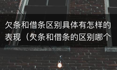 欠条和借条区别具体有怎样的表现（欠条和借条的区别哪个有法律效果）