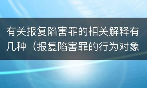 有关报复陷害罪的相关解释有几种（报复陷害罪的行为对象包括哪些人?）