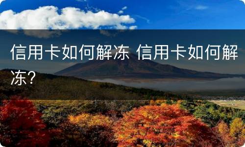 信用卡如何解冻 信用卡如何解冻?