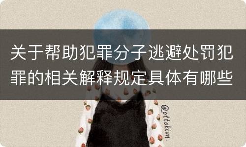 关于帮助犯罪分子逃避处罚犯罪的相关解释规定具体有哪些