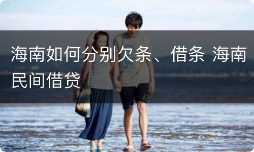 海南如何分别欠条、借条 海南民间借贷