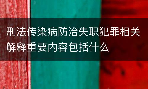 刑法传染病防治失职犯罪相关解释重要内容包括什么