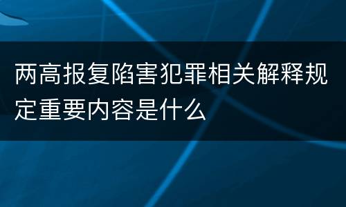 两高报复陷害犯罪相关解释规定重要内容是什么