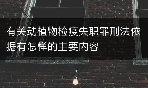 有关动植物检疫失职罪刑法依据有怎样的主要内容