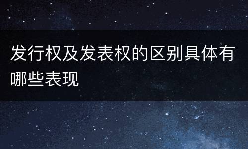 发行权及发表权的区别具体有哪些表现