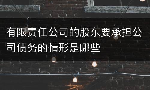 有限责任公司的股东要承担公司债务的情形是哪些