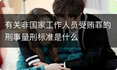 有关非国家工作人员受贿罪的刑事量刑标准是什么