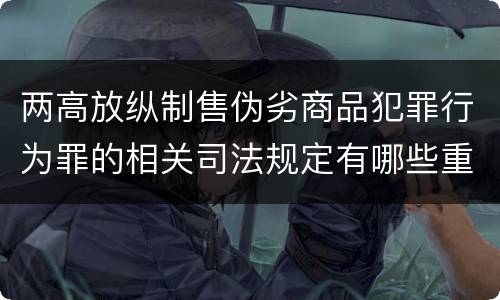 两高放纵制售伪劣商品犯罪行为罪的相关司法规定有哪些重要内容