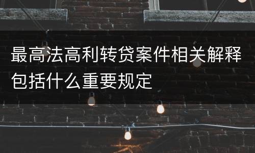 最高法高利转贷案件相关解释包括什么重要规定