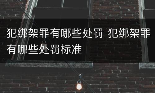 犯绑架罪有哪些处罚 犯绑架罪有哪些处罚标准
