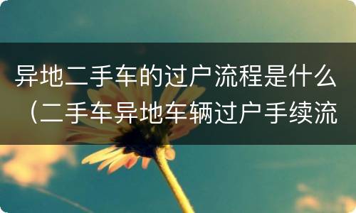 异地二手车的过户流程是什么（二手车异地车辆过户手续流程）
