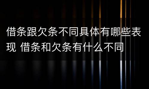 借条跟欠条不同具体有哪些表现 借条和欠条有什么不同