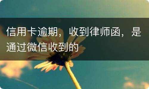 信用卡逾期，收到律师函，是通过微信收到的