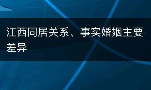 江西同居关系、事实婚姻主要差异