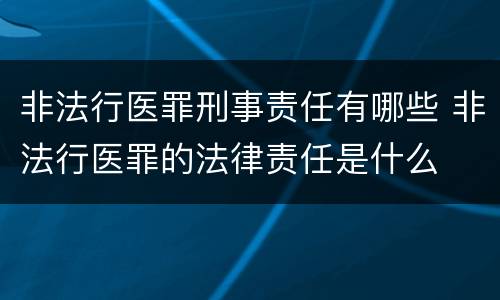 非法行医罪刑事责任有哪些 非法行医罪的法律责任是什么
