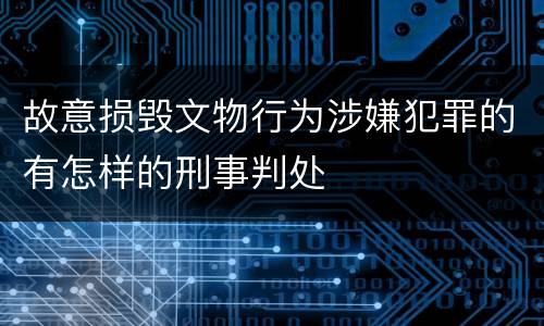 故意损毁文物行为涉嫌犯罪的有怎样的刑事判处