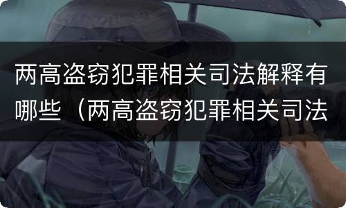 两高盗窃犯罪相关司法解释有哪些（两高盗窃犯罪相关司法解释有哪些规定）