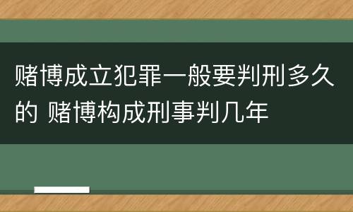 赌博成立犯罪一般要判刑多久的 赌博构成刑事判几年