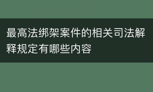 最高法绑架案件的相关司法解释规定有哪些内容