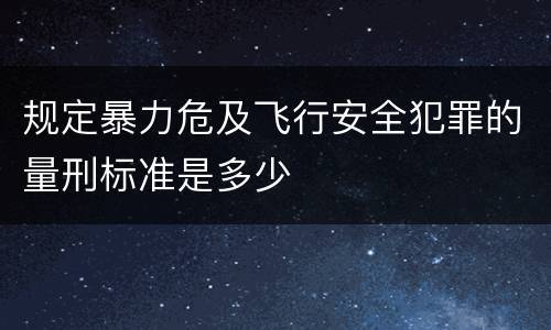 规定暴力危及飞行安全犯罪的量刑标准是多少