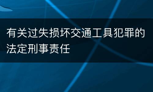 有关过失损坏交通工具犯罪的法定刑事责任