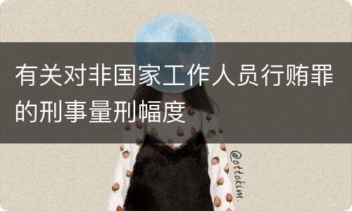 有关对非国家工作人员行贿罪的刑事量刑幅度