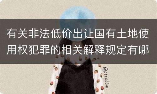 有关非法低价出让国有土地使用权犯罪的相关解释规定有哪些主要内容