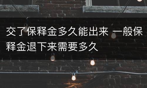 交了保释金多久能出来 一般保释金退下来需要多久