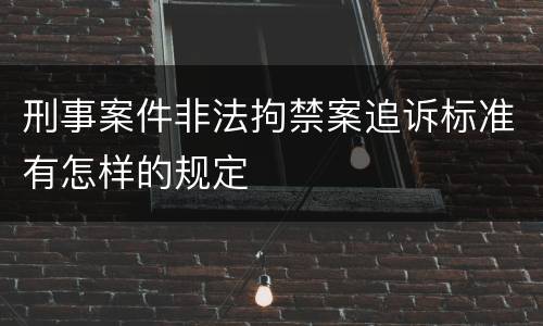 刑事案件非法拘禁案追诉标准有怎样的规定