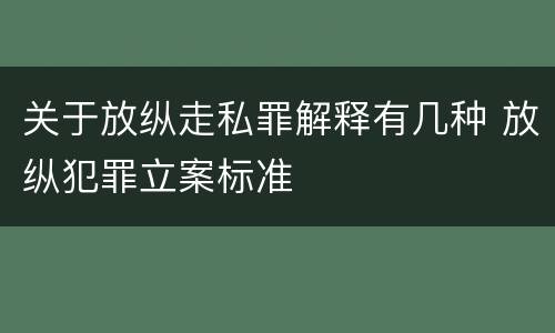 关于放纵走私罪解释有几种 放纵犯罪立案标准