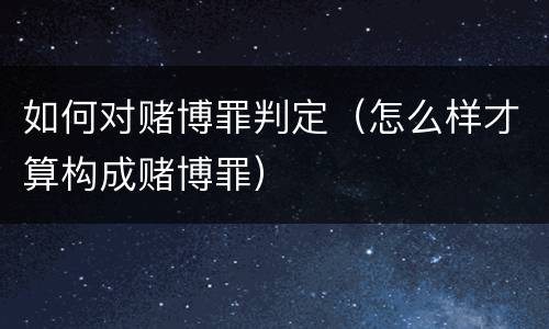 如何对赌博罪判定（怎么样才算构成赌博罪）