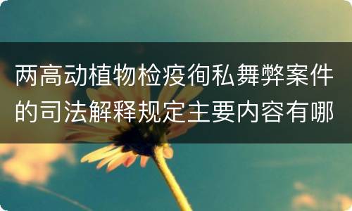 两高动植物检疫徇私舞弊案件的司法解释规定主要内容有哪些